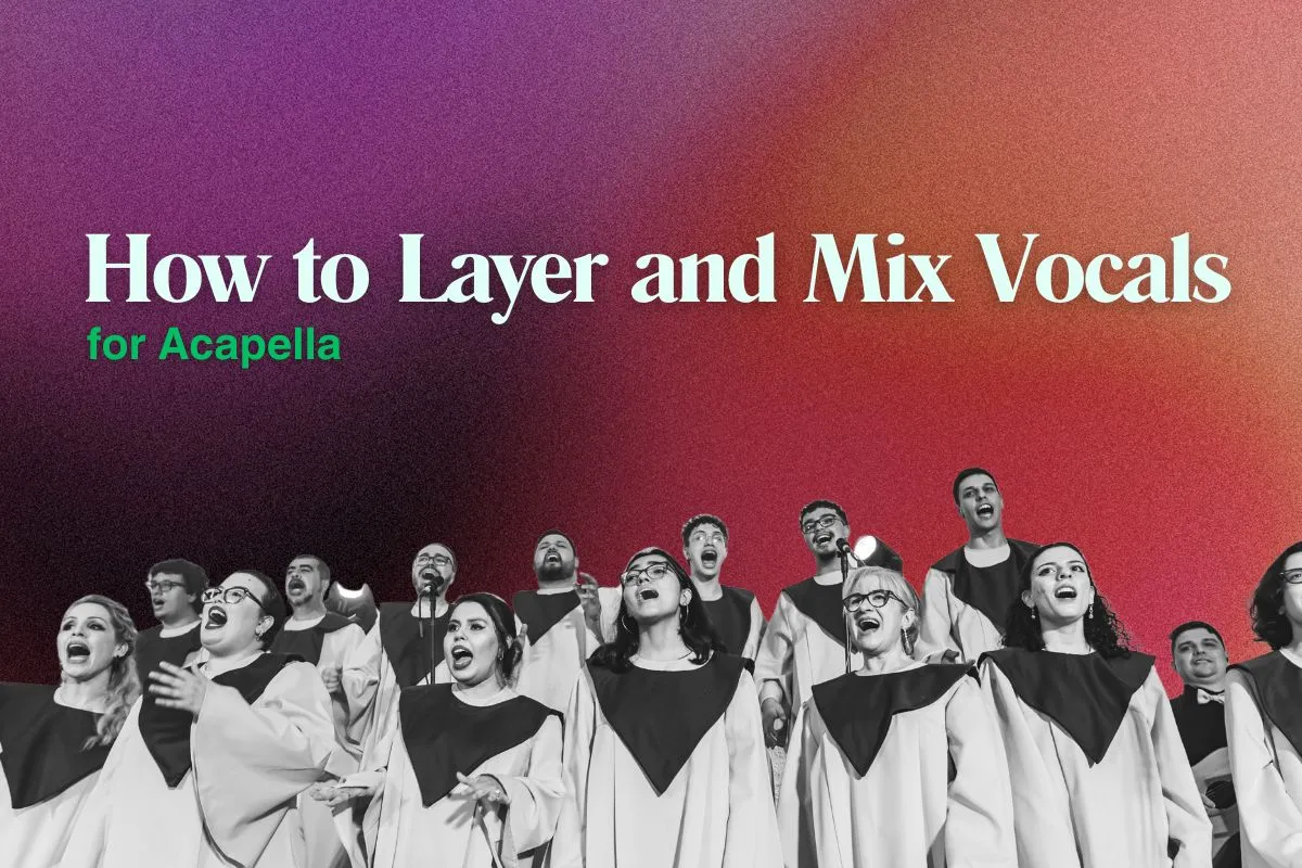 How to Layer and Mix Vocals for a Full Acapella Arrangement